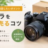 カメラ買取で高く売るコツ｜レンズ・古いカメラの査定前チェックポイント
